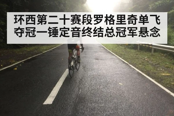 环西第二十赛段罗格里奇单飞夺冠一锤定音终结总冠军悬念