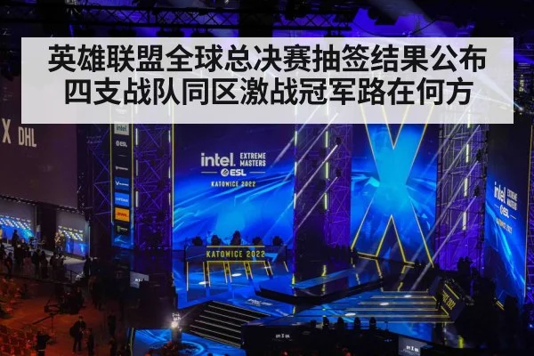 英雄联盟全球总决赛抽签结果公布 四支战队同区激战冠军路在何方